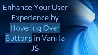 Enhance Your User Experience by Hovering Over Buttons in Vanilla JS