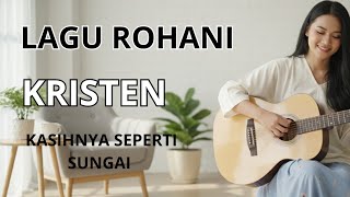 Download lagu LAGU ROHANI KRISTEN - KASIHNYA SEPERTI SUNGAI