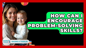 How Can I Encourage Problem-Solving Skills? - Raising A Toddler