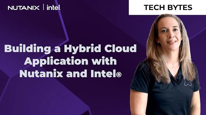 构建混合云应用程序 - 与 Nutanix 和 Intel 共同实现卓越性能