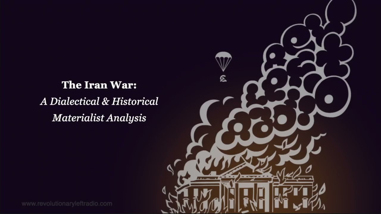 The Iran War: A Dialectical and Historical Materialist Analysis