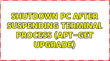 Unix & Linux: Shutdown PC after suspending terminal process (apt-get upgrade) (3 Solutions!!)