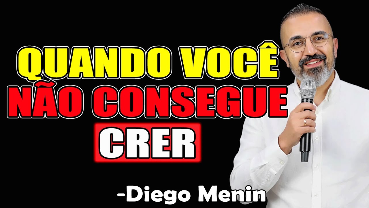 Quando Você Não Consegue Crer - Diego Menin Sermões 2025