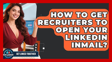 How To Get Recruiters To Open Your LinkedIn InMail? - Get Linked Together