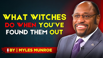 7 Things WITCHES Do When You’ve EXPOSED THEM — BY DR. MYLES MUNROE