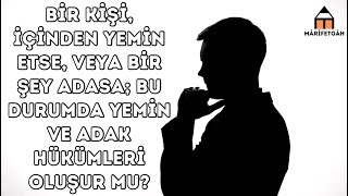 Bir Kişi, İçinden Yemin Etse, Veya Bir Şey Adasa; Bu Durumda Yemin Ve Adak Hükümleri Oluşur Mu?