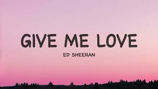 Ed Sheeran - Give Me Love (Lyrics)