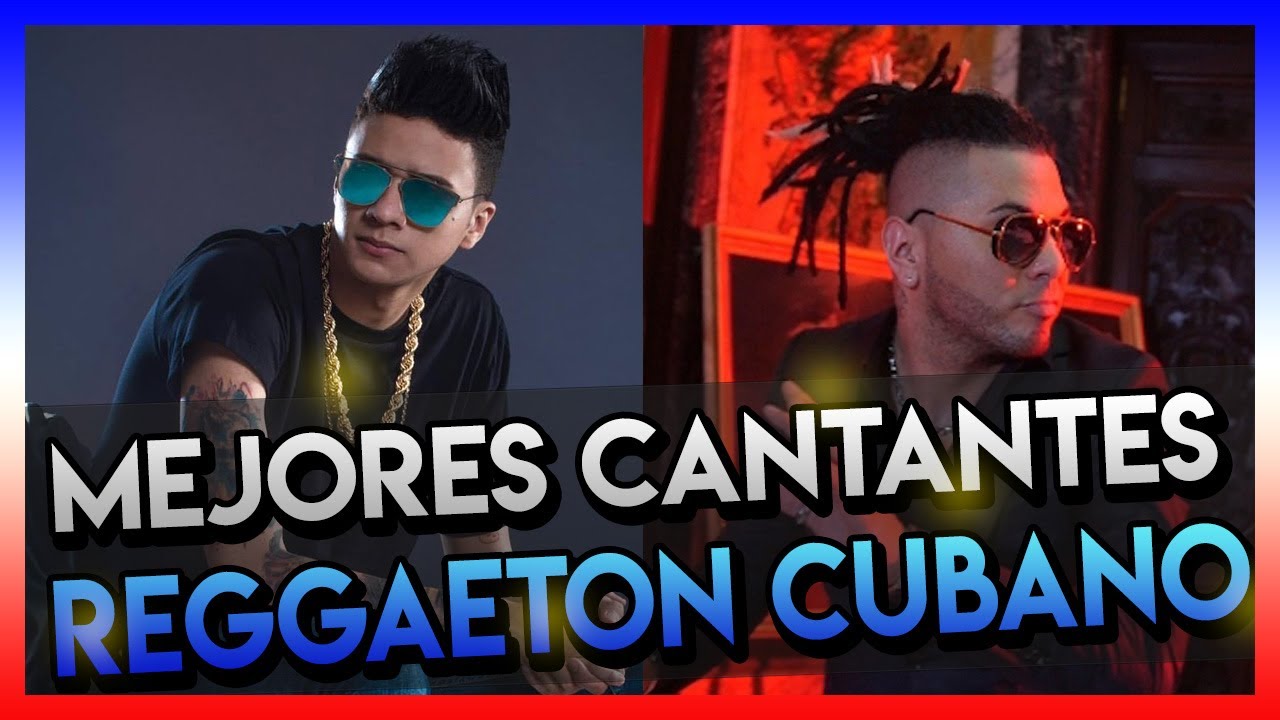 Los Mejores Cantantes De Reggaeton Cubanos Muy Conocidos Youtube