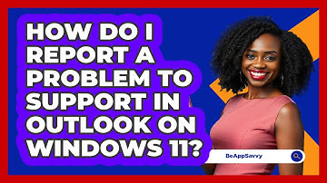 How do I report a problem to support in Outlook on Windows 11? - Be App Savvy
