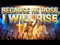 Because He Rose, I Will Rise! Easter Hymn | Top Worship Songs for Resurrection Celebration