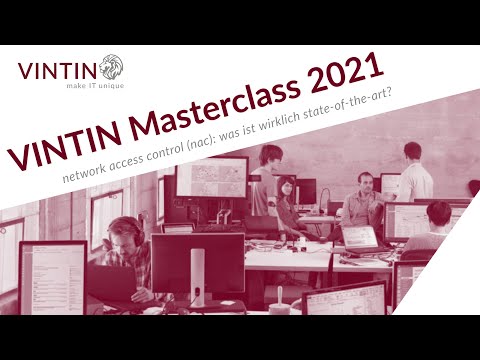 VINTIN Masterclass 2021: Network Access Control (NAC): Was ist wirklich State-of-the-Art?