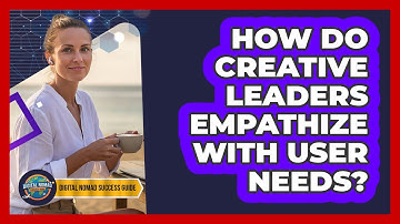 How Do Creative Leaders Empathize With User Needs?