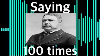 Saying “Chester A Arthur” 100 times!