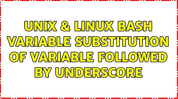 Unix & Linux: Bash variable substitution of variable followed by underscore (2 Solutions!!)