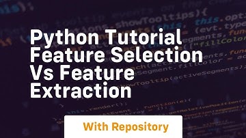 python tutorial feature selection vs feature extraction