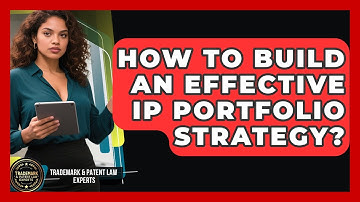 How To Build An Effective IP Portfolio Strategy? - Trademark and Patent Law Experts