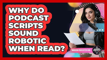 Why Do Podcast Scripts Sound Robotic When Read? - Modern Podcaster Hub