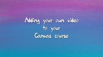 Adding your own video to your Canvas course