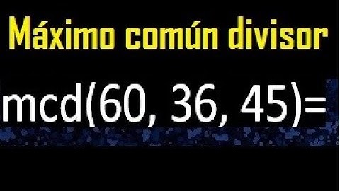 mcd de 60 , 36 y 45 . Maximo comun divisor de 3 numeros , ejemplo