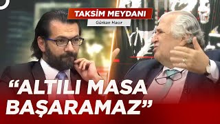 Masum Türkerden Altılı Masa Eleştirisi Gürkan Hacır Ile Taksim Meydanı