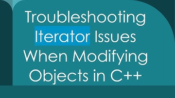 Troubleshooting Iterator Issues When Modifying Objects in C+ +