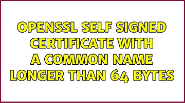 OpenSSL self signed certificate with a common name longer than 64 bytes (2 Solutions!!)