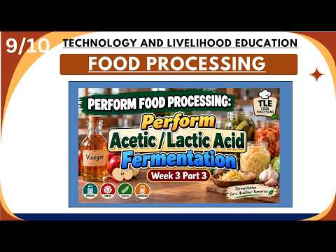 TLE 9/10 AFA: FOOD PROCESSING WEEK 3 Part 3: PERFORM FOOD PROCESSING.ACETIC/LACTIC ACID FERMENTATION