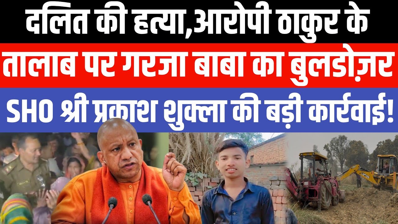 दलित की हत्या,आरोपी ठाकुर के तालाब पर गरजा बाबा का बुलडोज़र,SHO की बड़ी कार्रवाई!
