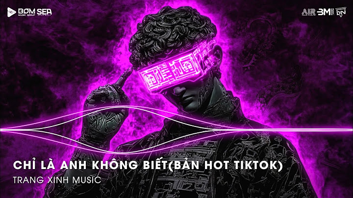 Chỉ Là Anh Không Biết Remix (Bản Hot TikTok) - Đàn Ông Mấy Khi Rơi Nước Mắt Vì Người Con Gái Remix