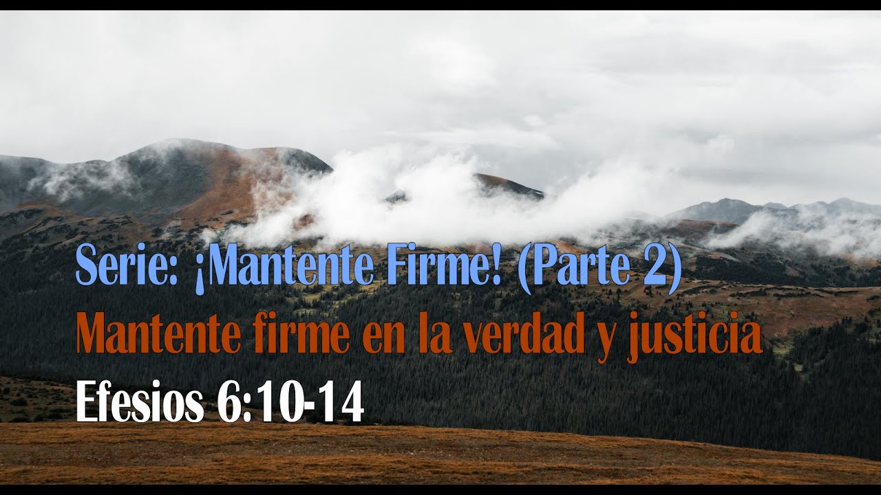 Serie: ¡Mantente Firme! (Parte 2) Mantente firme en la verdad y justicia - Efesios 6:10-14