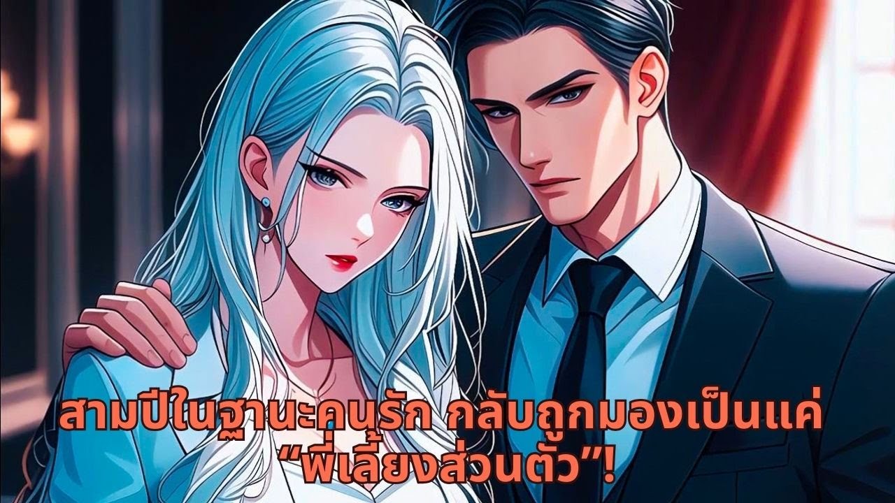 สามปีในฐานะคนรัก  กลับถูกมองเป็นแค่ “พี่เลี้ยงส่วนตัว”!