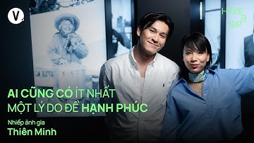 Ai cũng có ít nhất một lý do để hạnh phúc - Nhiếp ảnh gia Thiên Minh | #HaveASip 235