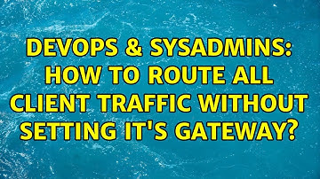DevOps & SysAdmins: How to route all client traffic without setting it