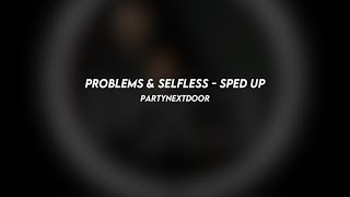 problems & selfless: partynextdoor (sped up)