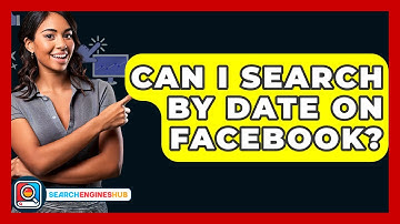 Can I Search By Date On Facebook? - SearchEnginesHub.com