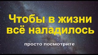 Чтобы в жизни всё наладилось! Просто посмотрите - действует сразу