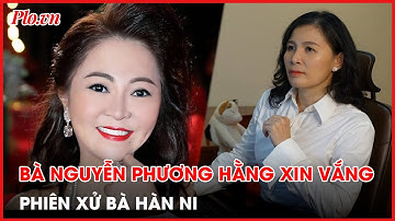 Bà Nguyễn Phương Hằng xin vắng mặt tại phiên xử bị cáo Hàn Ni - PLO