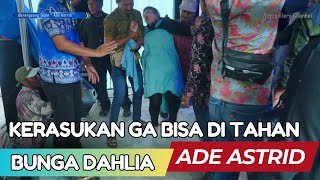 ADE ASTRID - BUNGA DAHLIA SAMPAI KERASUKAN TAK BISA DI TAHAN