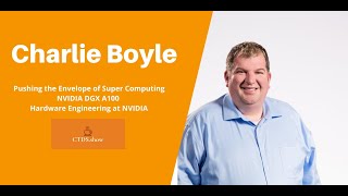 Charlie Boyle: Pushing the Envelope of Super Computing, NVIDIA DGX A100, Hardware Engg at NVIDIA
