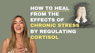 How to heal from the effects of CHRONIC STRESS by regulating CORTISOL.