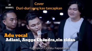 ADLANI,ZIN-ZIDAN,ANGGA CHANDRA || ADU VOCAL - Duri duri yang kau tancapkan