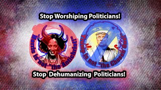 Stop Worshiping And Or Dehumanizing Politicians