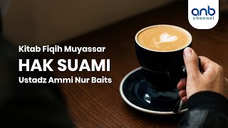 Hak Suami | Ustadz Ammi Nur Baits, S.T., BA