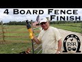 Finishing the Four Board Fence
