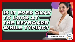 Is It Ever Okay To Look At The Keyboard While Typing? - Admin Career Guide
