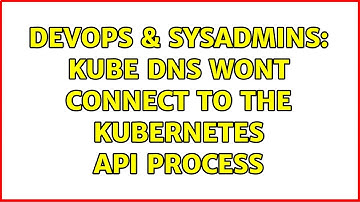 DevOps & SysAdmins: Kube dns wont connect to the Kubernetes api process