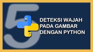 #5 DETEKSI WAJAH PADA GAMBAR DENGAN PYTHON - DASAR OPENCV PYTHON