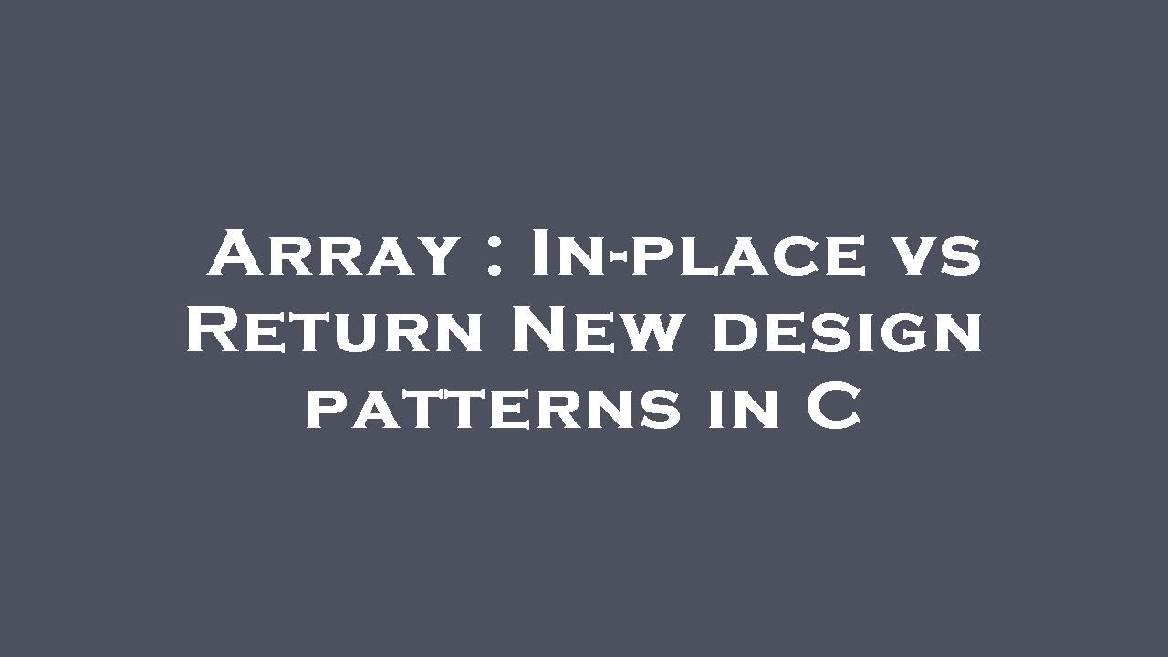 Array : In-place vs Return New design patterns in C - YouTube