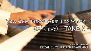 You Can Never Ask Too Much - Take 6 | BEZALIEL YEHUDA SURYABUANA (Piano Cover)