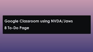 8: Google Classroom using NVDA /Jaws: To-do Page